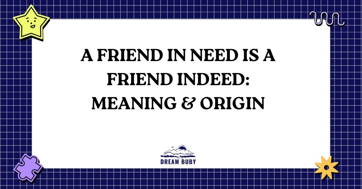 A Friend in Need Is a Friend Indeed: Meaning & Origin